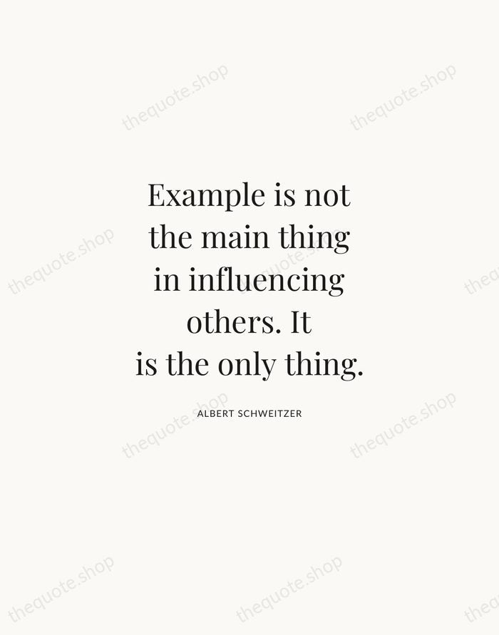 Example is not the main thing in influencing others. It is the… — Albert Schweitzer | Printable Wall Art — Atelier Serif