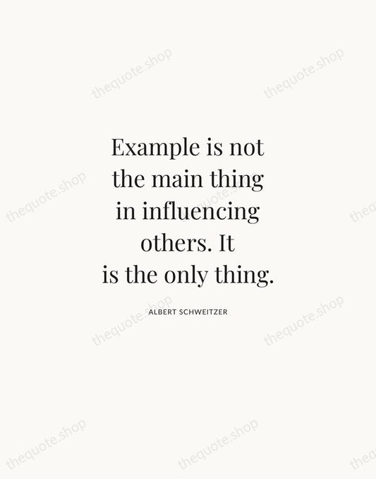 Example is not the main thing in influencing others. It is the… — Albert Schweitzer | Printable Wall Art — Atelier Serif