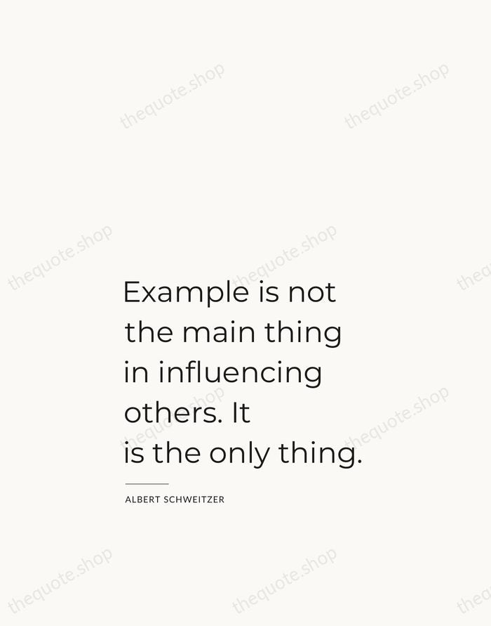 Example is not the main thing in influencing others. It is the… — Albert Schweitzer — Studio Left