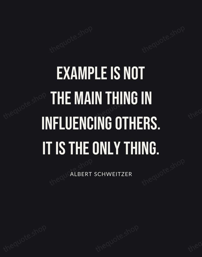 Example is not the main thing in influencing others. It is the… — Albert Schweitzer | Printable Wall Art — Poster Condensed