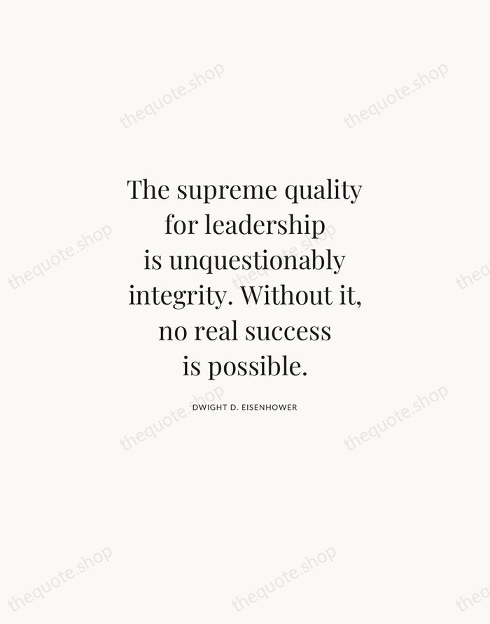 The supreme quality for leadership is unquestionably integrity. Without it, no real… — Dwight D. Eisenhower | Printable Wall Art — Atelier Serif
