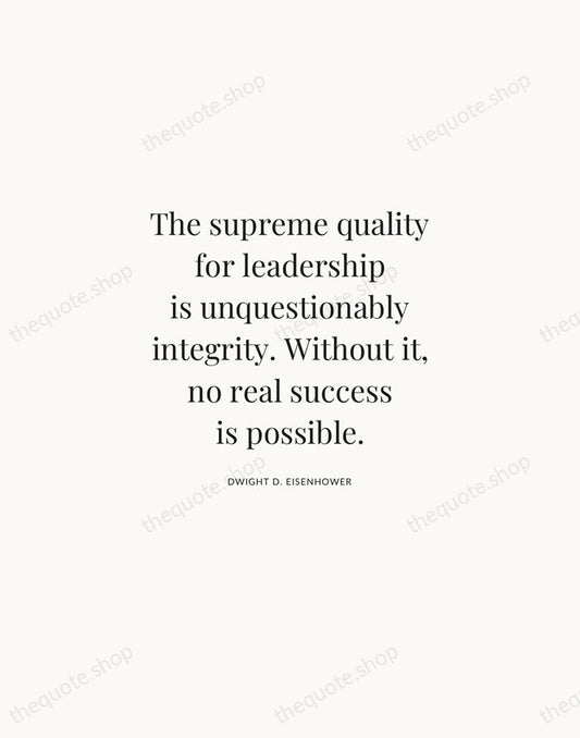 The supreme quality for leadership is unquestionably integrity. Without it, no real… — Dwight D. Eisenhower | Printable Wall Art — Atelier Serif