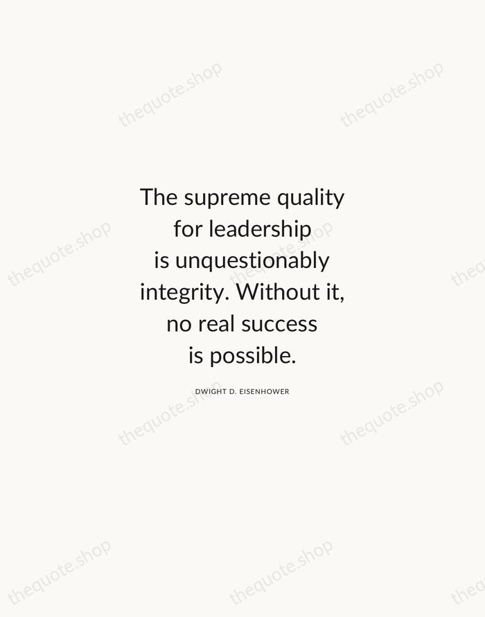 The supreme quality for leadership is unquestionably integrity. Without it, no real… — Dwight D. Eisenhower — Modern Sans Calm