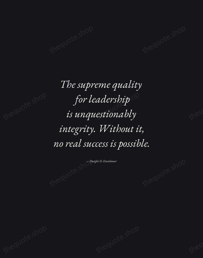 The supreme quality for leadership is unquestionably integrity. Without it, no real… — Dwight D. Eisenhower — Manuscript Italic