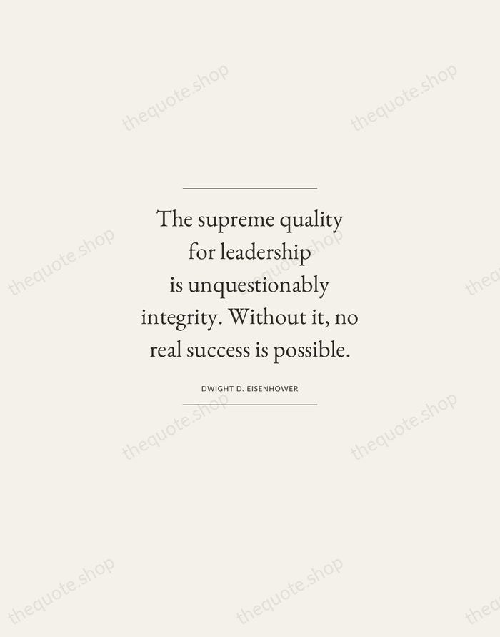 The supreme quality for leadership is unquestionably integrity. Without it, no real… — Dwight D. Eisenhower — Gallery Frame