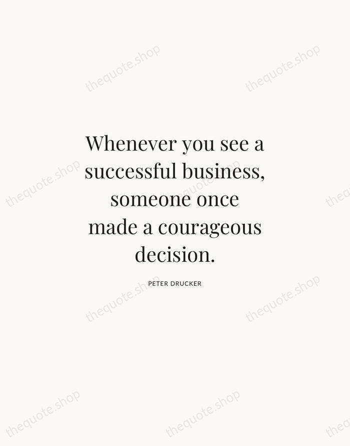 Whenever you see a successful business, someone once made a courageous decision. — Peter Drucker | Printable Wall Art — Atelier Serif