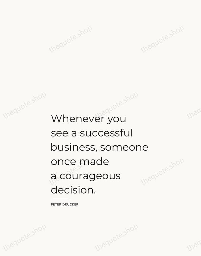 Whenever you see a successful business, someone once made a courageous decision. — Peter Drucker — Studio Left