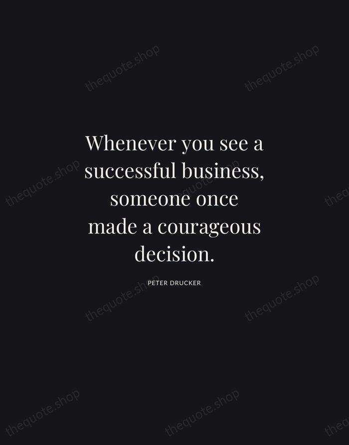 Whenever you see a successful business, someone once made a courageous decision. — Peter Drucker | Printable Wall Art — Midnight Serif