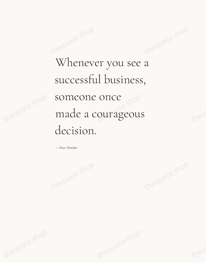 Whenever you see a successful business, someone once made a courageous decision. — Peter Drucker — Editorial Left Serif