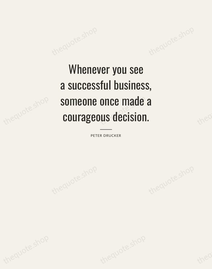 Whenever you see a successful business, someone once made a courageous decision. — Peter Drucker — Letterpress Caps