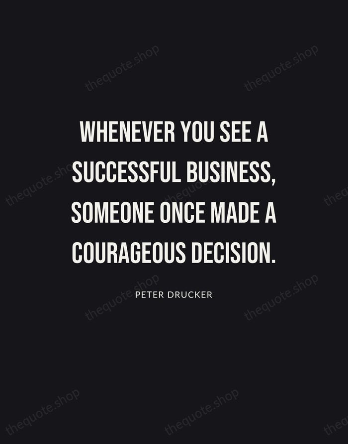 Whenever you see a successful business, someone once made a courageous decision. — Peter Drucker | Printable Wall Art — Poster Condensed