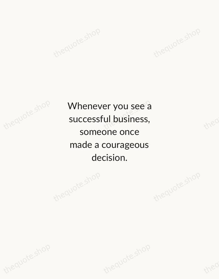 Whenever you see a successful business, someone once made a courageous decision. — Peter Drucker — Minimal Unsigned