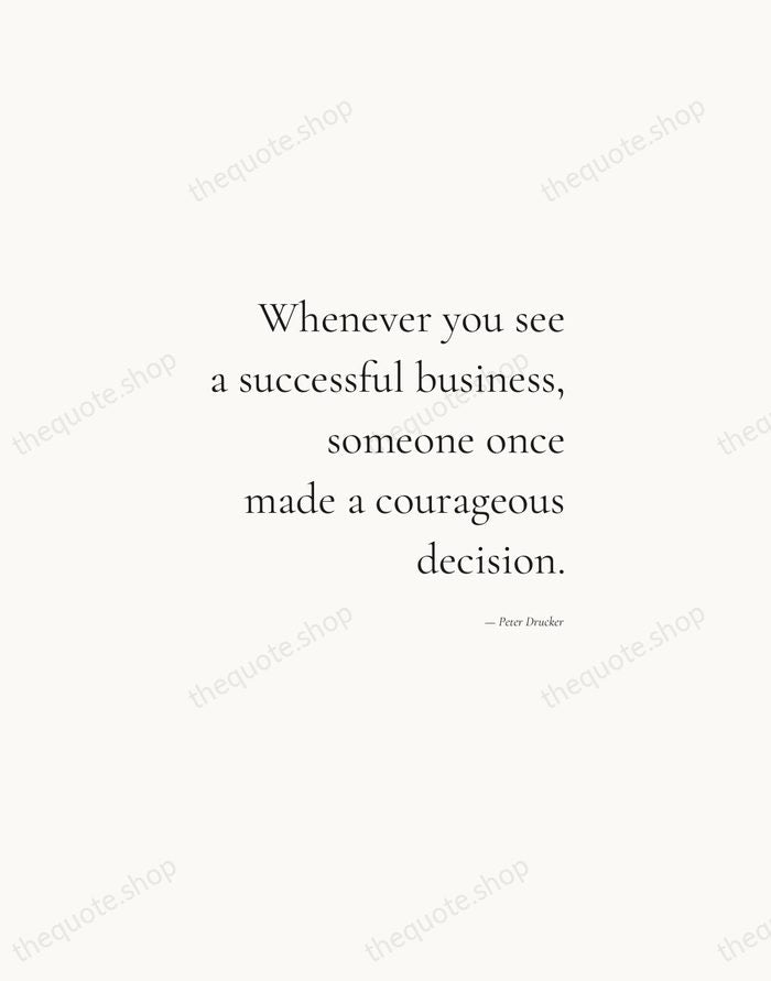 Whenever you see a successful business, someone once made a courageous decision. — Peter Drucker — Soft Serif Right