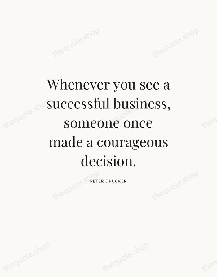 Whenever you see a successful business, someone once made a courageous decision. — Peter Drucker — Statement Serif