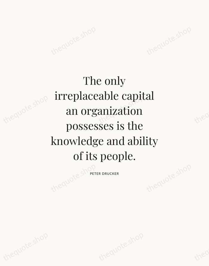 The only irreplaceable capital an organization possesses is the knowledge and ability… — Peter Drucker | Printable Wall Art — Atelier Serif