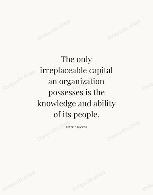 The only irreplaceable capital an organization possesses is the knowledge and ability… — Peter Drucker | Printable Wall Art — Atelier Serif