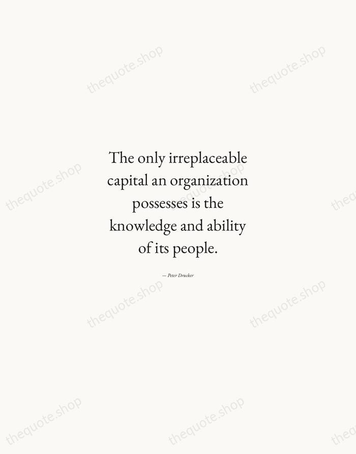 The only irreplaceable capital an organization possesses is the knowledge and ability… — Peter Drucker — Quiet Garamond