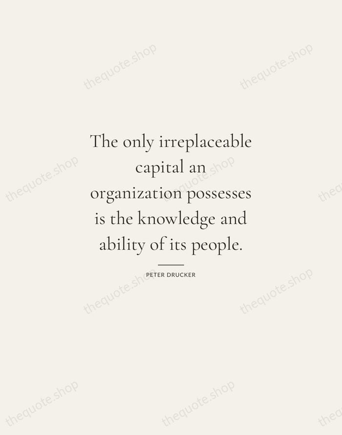 The only irreplaceable capital an organization possesses is the knowledge and ability… — Peter Drucker — Gallery Rule