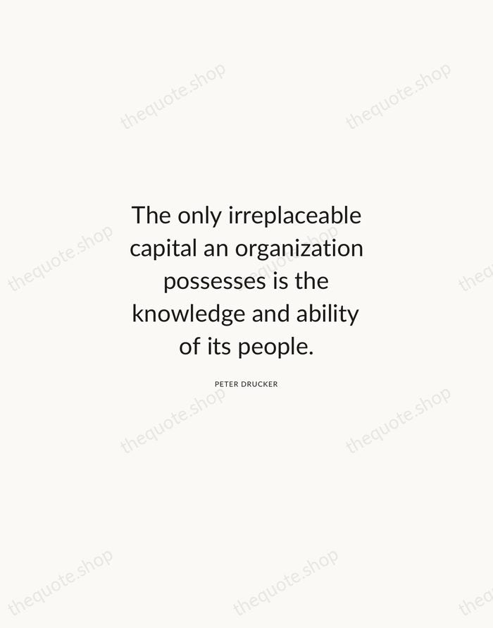 The only irreplaceable capital an organization possesses is the knowledge and ability… — Peter Drucker — Modern Sans Calm