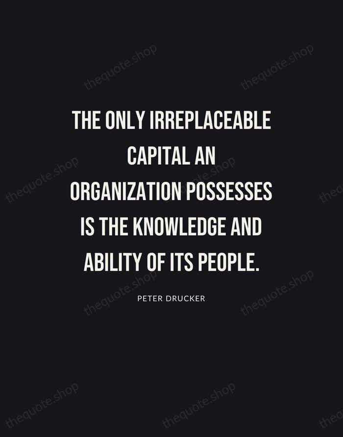 The only irreplaceable capital an organization possesses is the knowledge and ability… — Peter Drucker | Printable Wall Art — Poster Condensed