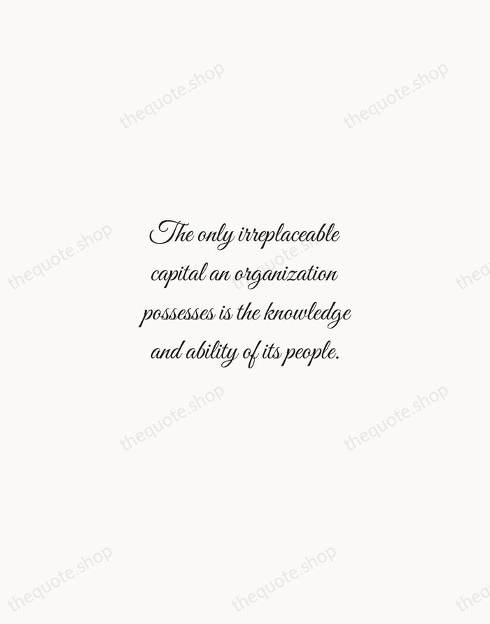 The only irreplaceable capital an organization possesses is the knowledge and ability… — Peter Drucker — Script Whisper