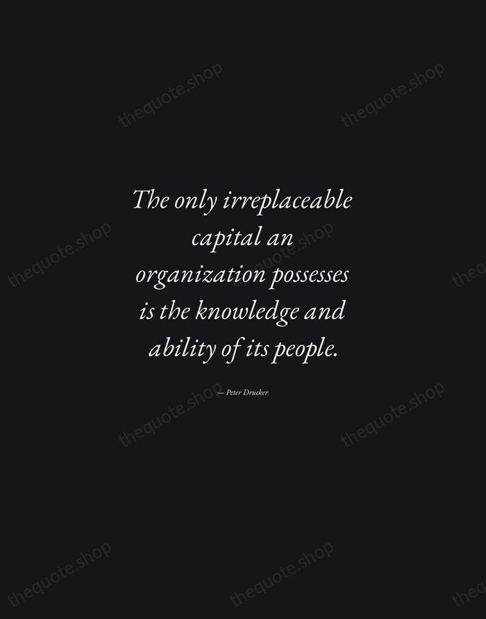 The only irreplaceable capital an organization possesses is the knowledge and ability… — Peter Drucker — Manuscript Italic