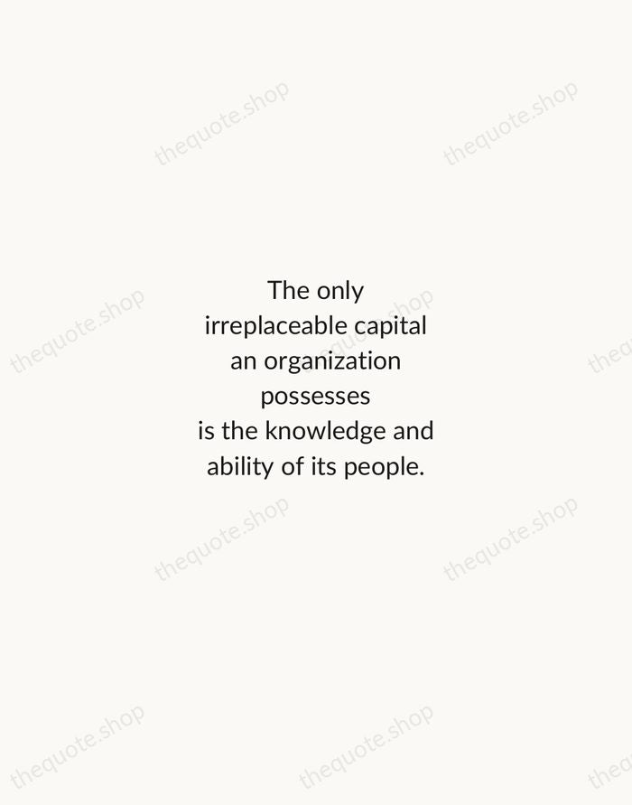 The only irreplaceable capital an organization possesses is the knowledge and ability… — Peter Drucker — Minimal Unsigned