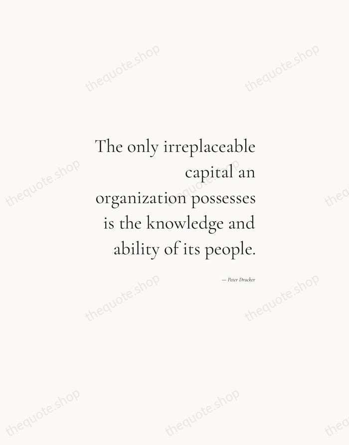The only irreplaceable capital an organization possesses is the knowledge and ability… — Peter Drucker — Soft Serif Right