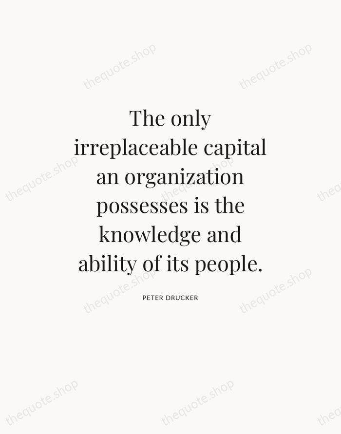 The only irreplaceable capital an organization possesses is the knowledge and ability… — Peter Drucker — Statement Serif