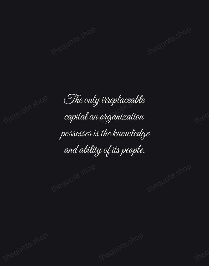 The only irreplaceable capital an organization possesses is the knowledge and ability… — Peter Drucker — Night Script
