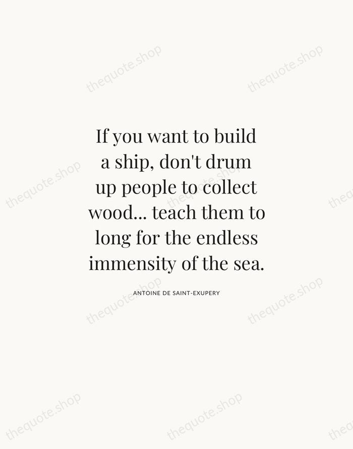 If you want to build a ship, don't drum up people to… — Antoine de Saint-Exupery | Printable Wall Art — Atelier Serif