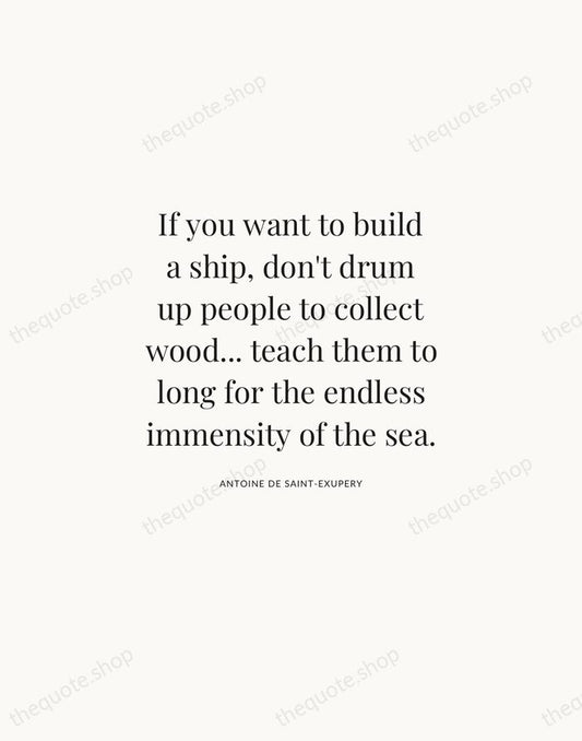 If you want to build a ship, don't drum up people to… — Antoine de Saint-Exupery | Printable Wall Art — Atelier Serif