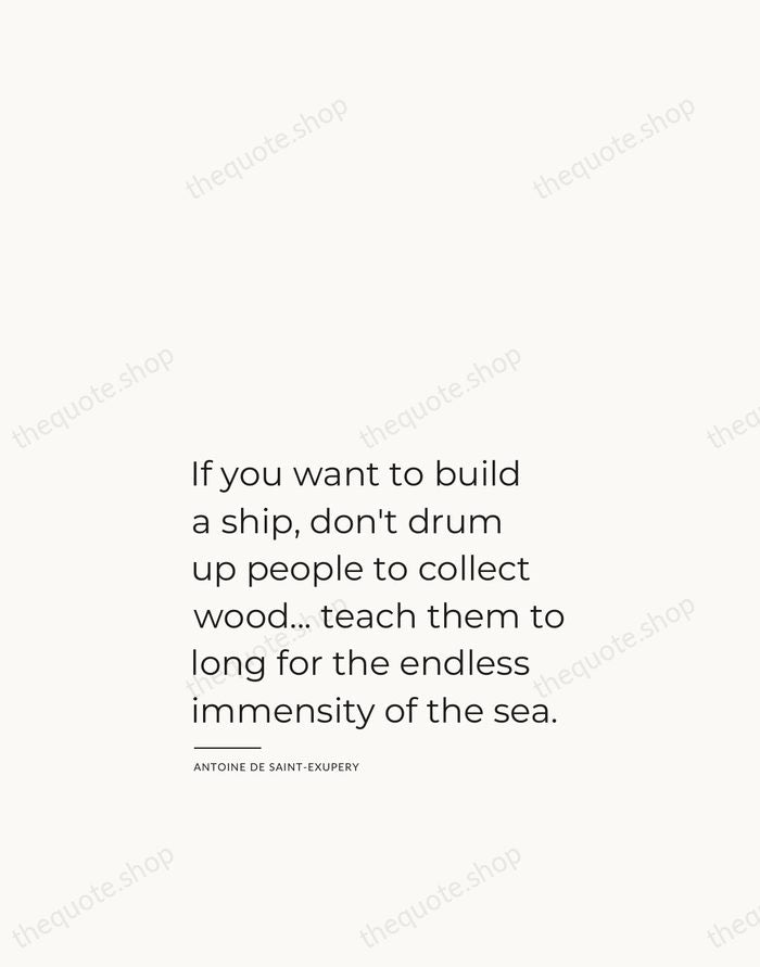 If you want to build a ship, don't drum up people to… — Antoine de Saint-Exupery — Studio Left