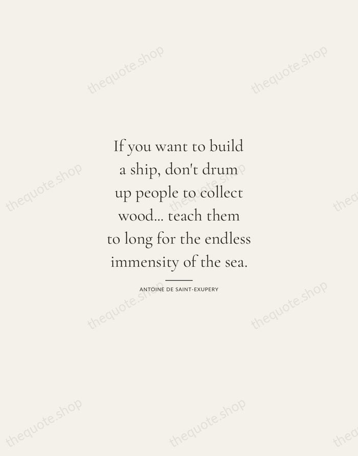 If you want to build a ship, don't drum up people to… — Antoine de Saint-Exupery — Gallery Rule