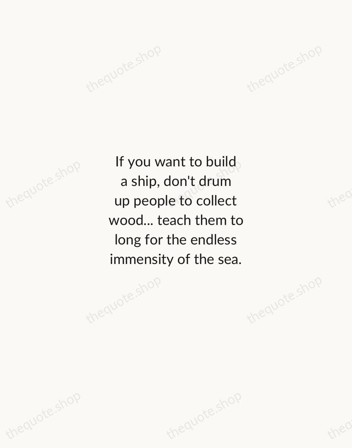 If you want to build a ship, don't drum up people to… — Antoine de Saint-Exupery — Minimal Unsigned