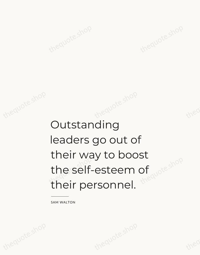 Outstanding leaders go out of their way to boost the self-esteem of… — Sam Walton — Studio Left