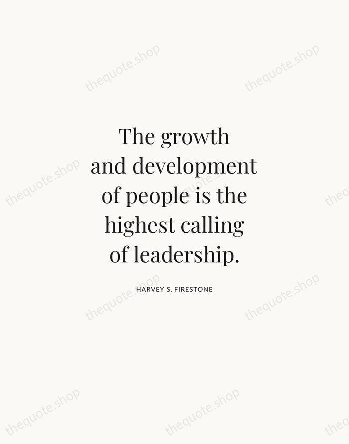 The growth and development of people is the highest calling of leadership. — Harvey S. Firestone | Printable Wall Art — Atelier Serif