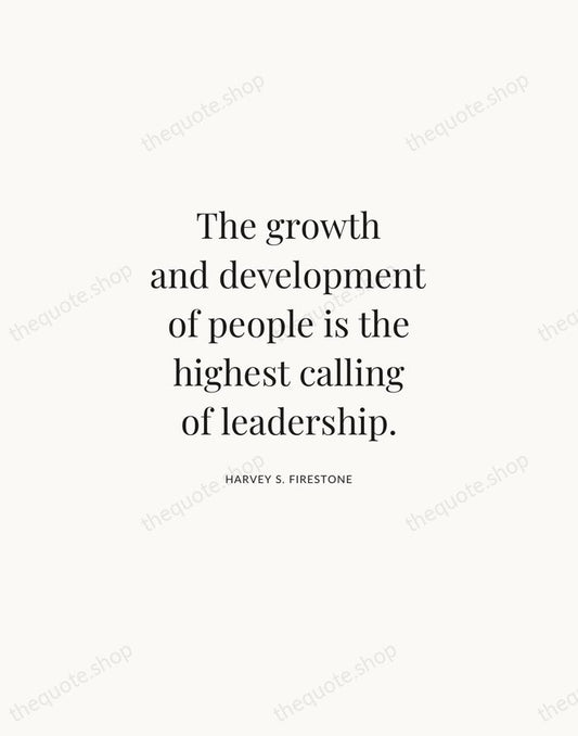 The growth and development of people is the highest calling of leadership. — Harvey S. Firestone | Printable Wall Art — Atelier Serif