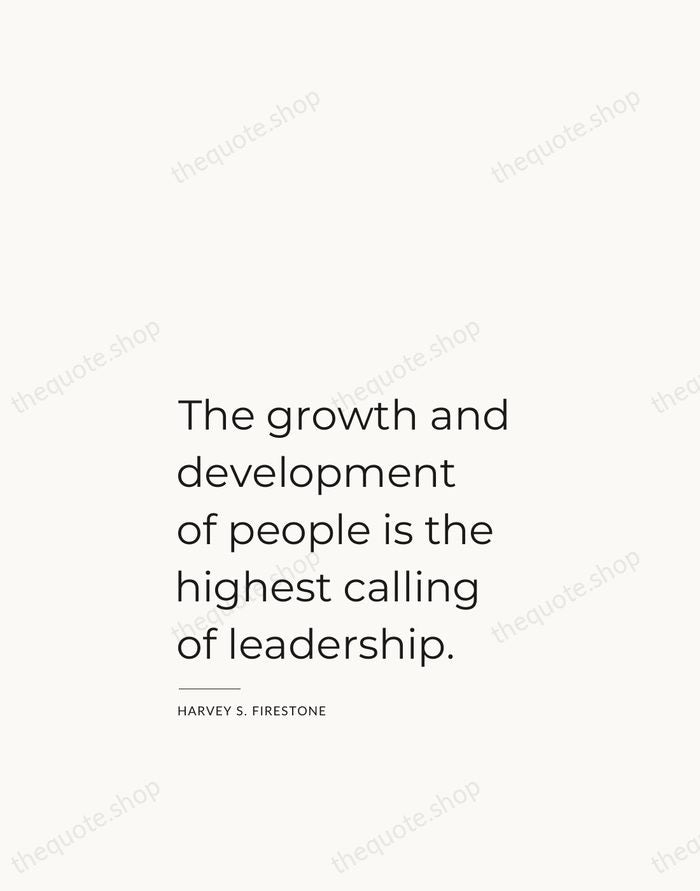 The growth and development of people is the highest calling of leadership. — Harvey S. Firestone — Studio Left