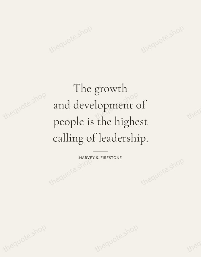 The growth and development of people is the highest calling of leadership. — Harvey S. Firestone — Gallery Rule