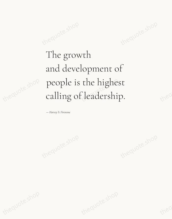 The growth and development of people is the highest calling of leadership. — Harvey S. Firestone — Editorial Left Serif