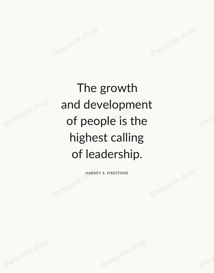 The growth and development of people is the highest calling of leadership. — Harvey S. Firestone — Modern Sans Calm