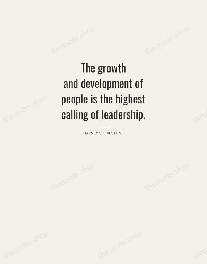The growth and development of people is the highest calling of leadership. — Harvey S. Firestone — Letterpress Caps