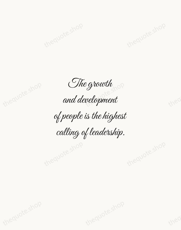The growth and development of people is the highest calling of leadership. — Harvey S. Firestone — Script Whisper