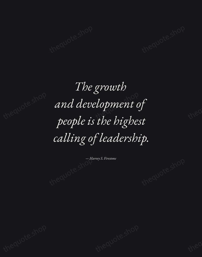 The growth and development of people is the highest calling of leadership. — Harvey S. Firestone — Manuscript Italic