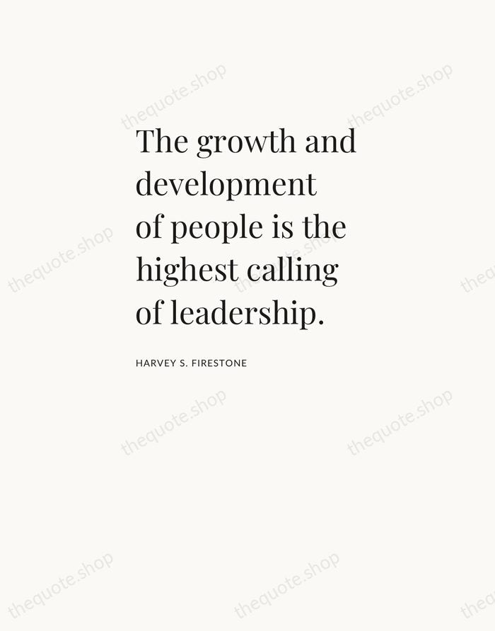 The growth and development of people is the highest calling of leadership. — Harvey S. Firestone — Asymmetric Left