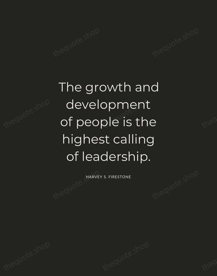 The growth and development of people is the highest calling of leadership. — Harvey S. Firestone — Charcoal Sans