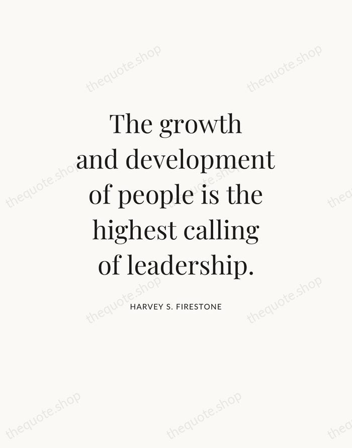The growth and development of people is the highest calling of leadership. — Harvey S. Firestone — Statement Serif