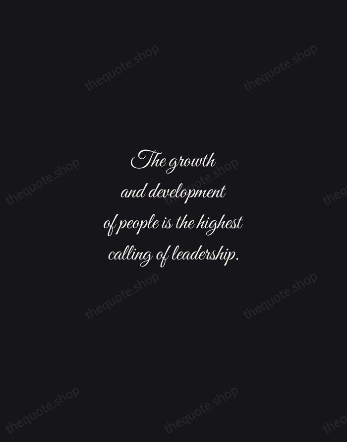 The growth and development of people is the highest calling of leadership. — Harvey S. Firestone — Night Script