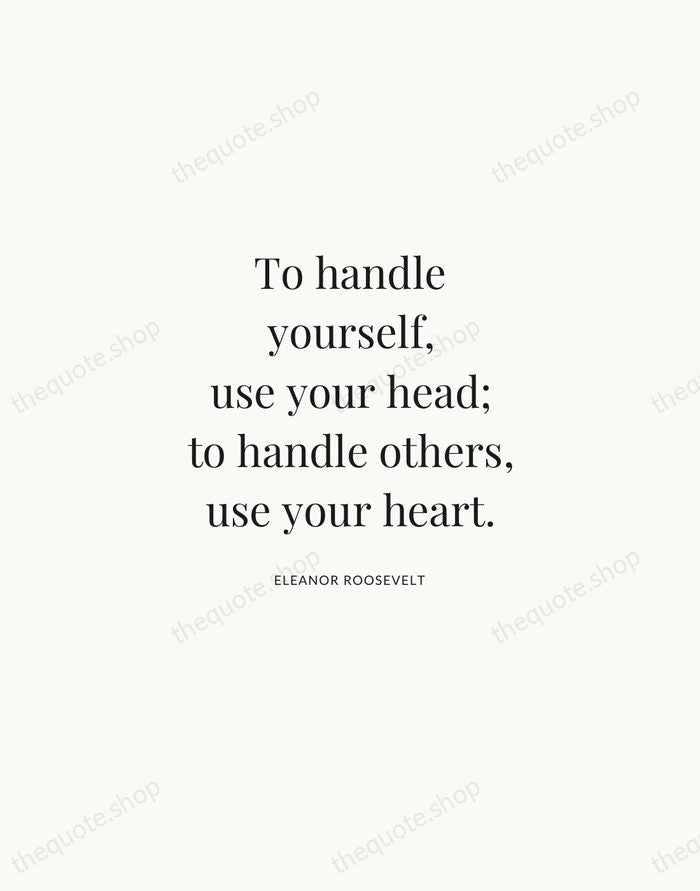 To handle yourself, use your head; to handle others, use your heart. — Eleanor Roosevelt | Printable Wall Art — Atelier Serif